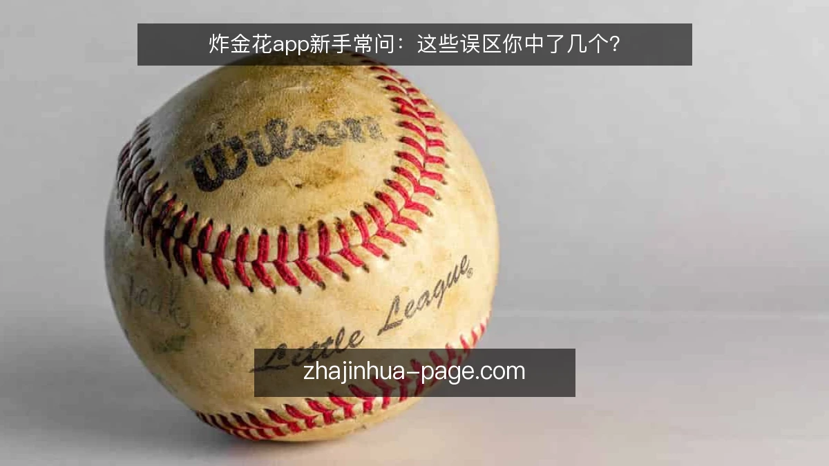 炸金花app新手常问：这些误区你中了几个？
