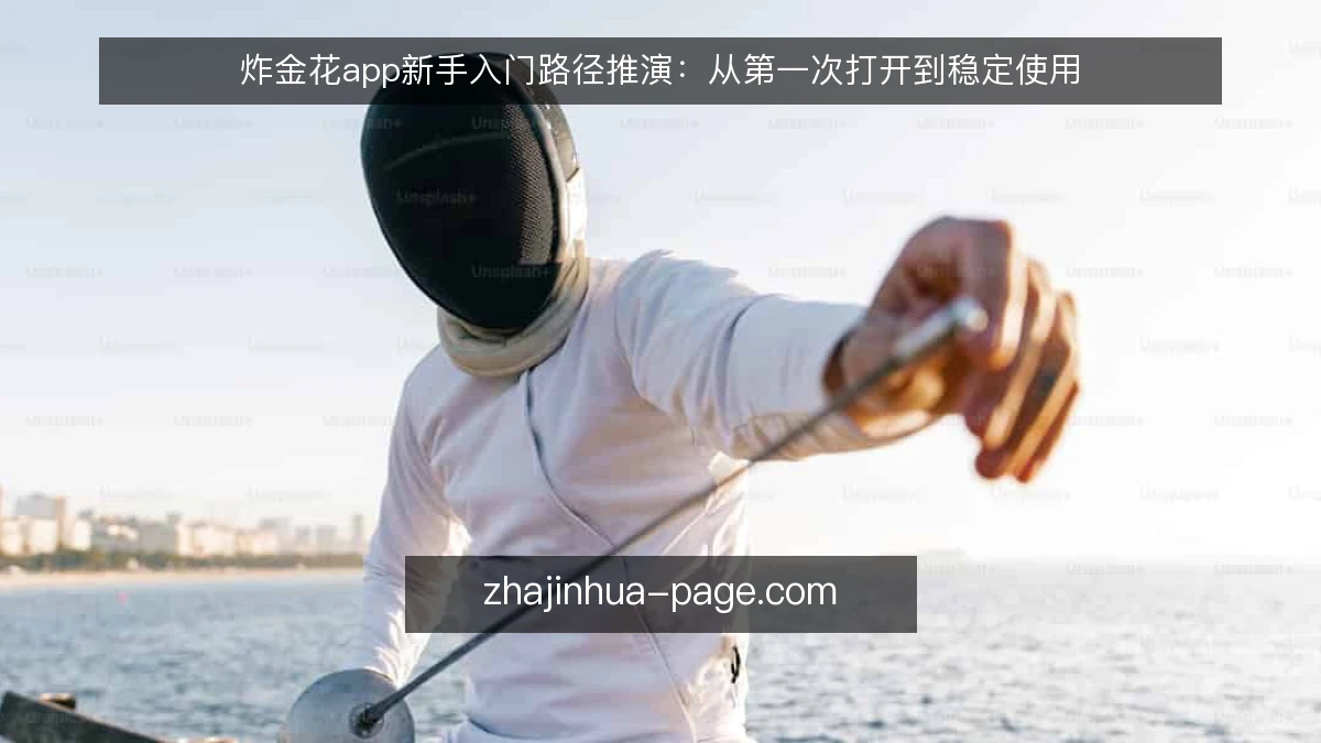 炸金花app新手入门路径推演:从第一次打开到稳定使用