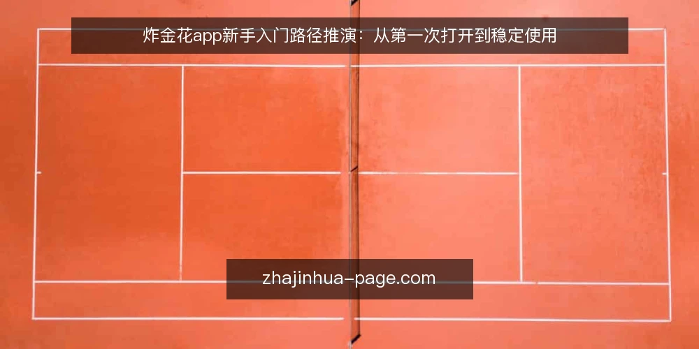炸金花app新手入门路径推演:从第一次打开到稳定使用 — 场景起点:第一次打开之前 配图